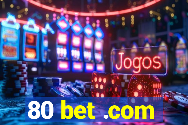 80 bet .com